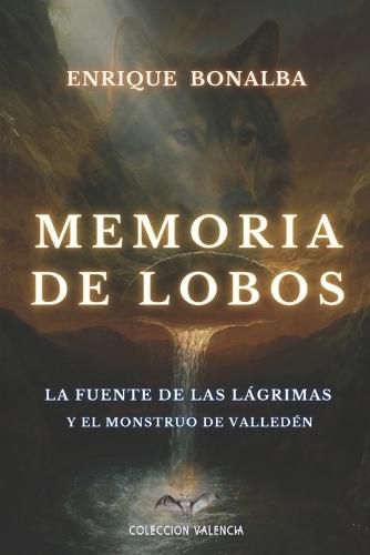 Memoria de Lobos: El misterio de la Fuente de las Lágrimas y el Monstruo de Valledén