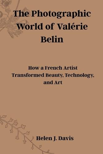 The Photographic World of Valérie Belin: How a French Artist Transformed Beauty, Technology, and Art