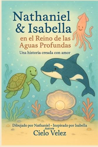 Nathaniel & Isabella en el reino de las aguas profundas: Una historia creada con amor