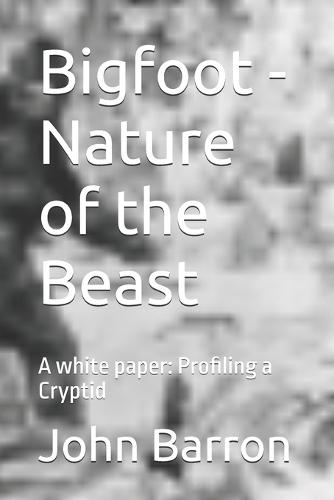 Bigfoot - Nature of the Beast: A white paper: Profiling a Cryptid