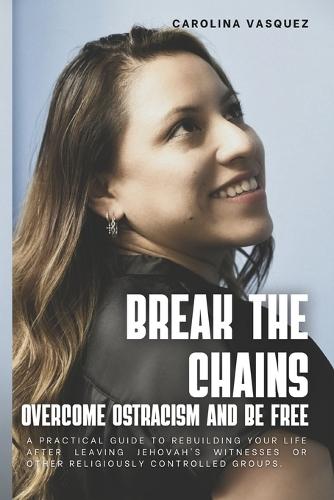 Break the Chains: Overcome Ostracism and be free English Edition: A practical guide to rebuilding your life after leaving Jehovah's Witnesses or other religiously controlled groups.