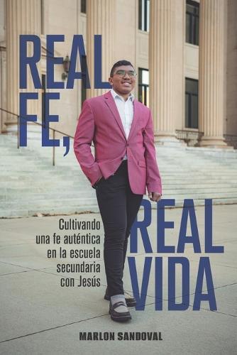 Fe Real, Vida Real: CULTIVANDO UNA FE AUTÉNTICA EN LA ESCUELA SECUNDARIA CON JESÚS: Para estudiantes cristianos de secundaria: de 11 a 14 años