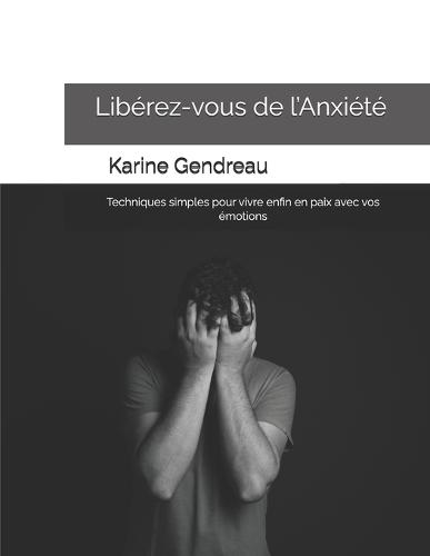 Libérez-vous de l'Anxiété: Techniques simples pour vivre enfin en paix avec vos émotions
