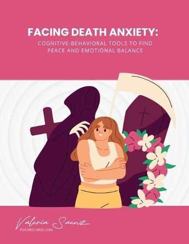 Facing Death Anxiety: Cognitive-Behavioral Tools to Find Peace and Emotional Balance