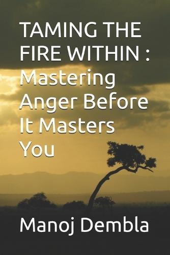 Taming the Fire Within: Mastering Anger Before It Masters You