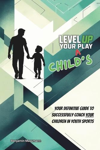 Level Up Your Child's Play: The Definitive Parent's Handbook for Youth Sports Success