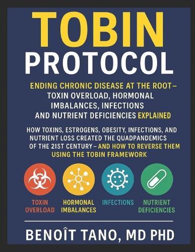 The Tobin Protocol: Ending Chronic Disease at the Root - Toxin Overload, Biological Imbalances (Hormonal Imbalances), Infections, and Nutrient Deficiencies Explained