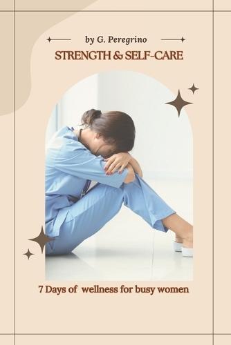 Strength and Self-care: 7 Days of Wellness for Busy Women