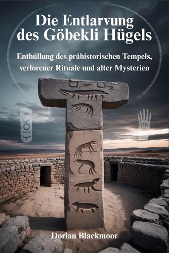 Die Entlarvung des Göbekli Hügels: Enthüllung des prähistorischen Tempels, verlorener Rituale und alter Mysterien
