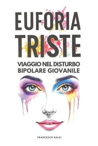 EuforiaTriste: Viaggio nel disturbo bipolare giovanile - La prima guida pratica per genitori e giovani: comprendere e gestire il disturbo bipolare
