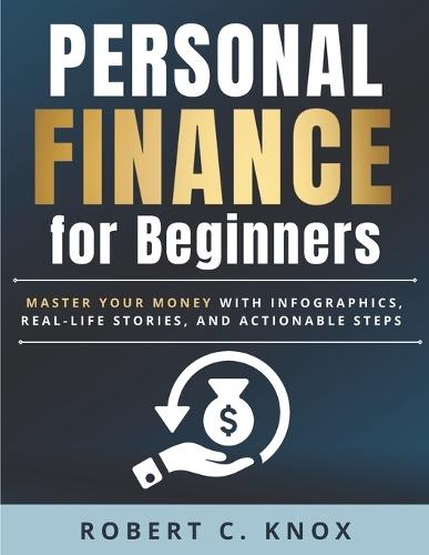 Personal Finance for Beginners: Master Your Money with Infographics, Real-Life Stories, and Actionable Steps