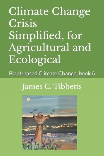 Climate Change Crisis Simplified, for Agricultural and Ecological: Plant-based Climate Change