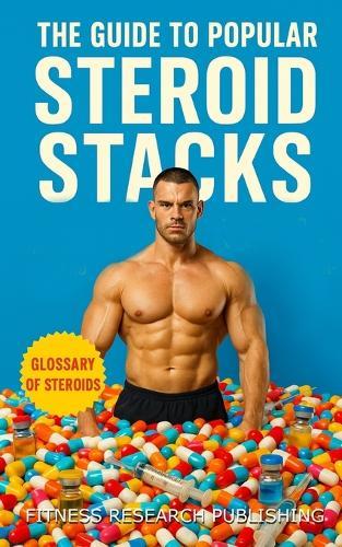 The Guide to Popular Steroid Stacks: How Bodybuilders Really Build Mass, Cut Fat, and Push Limits with Performance Drugs: A Guide to the Common Performance Enhancing Drug Protocols for Bodybuilding