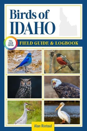 Birds of Idaho Field Guide and Logbook: An Essential Birdwatching Guide with Identification Tips for 60 Common Bird Species in Idaho