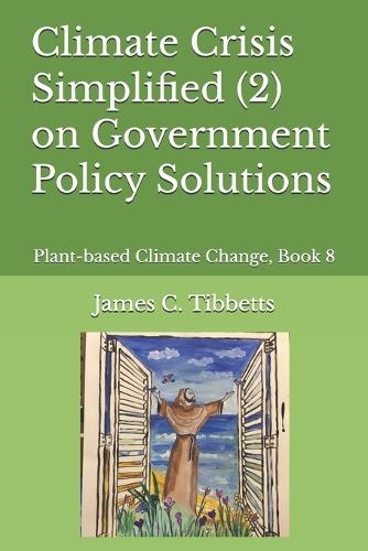 Climate Crisis Simplified (2) on Government Policy Solutions: Plant-based Climate Change, Book 8