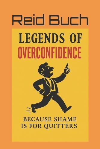 Legends Of Overconfidence: Because Shame Is For Quitters