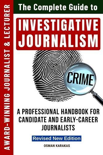 INVESTIGATIVE JOURNALISM - Revised New Edition: A Professional Handbook for Candidate and Early-Career Journalists