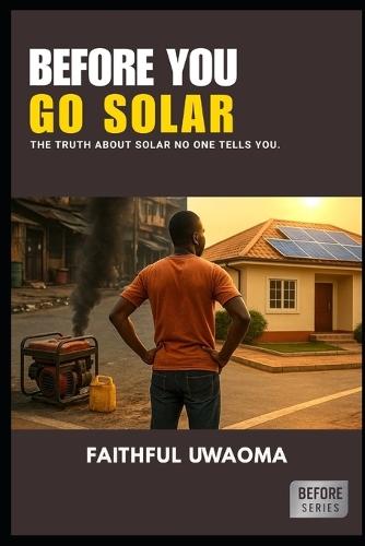 Before You Go Solar: The truth about Solar no one tells you.