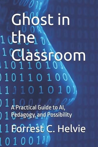 Ghost in the Classroom: A Practical Guide to AI, Pedagogy, and Possibility