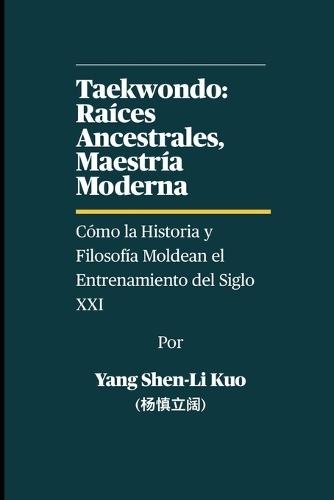 Taekwondo: Raíces Ancestrales, Maestría Moderna - Cómo la Historia y Filosofía Moldean el Entrenamiento del Siglo XXI: Cómo la Tradición Alimenta a los Guerreros del Mañana en la Era de la IA