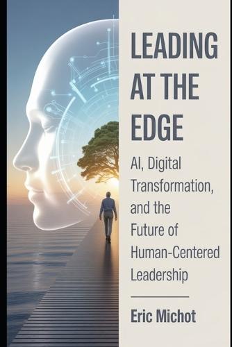 Leading at the Edge: AI, Digital Transformation, and the Future of Human-Centered Leadership