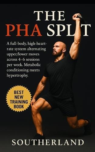 The PHA Split: Metabolic Hypertrophy Through Peripheral Heart Action Training: Build Muscle, Burn Fat, and Boost Conditioning Without Cardio Using the Peripheral Heart Action Training Method