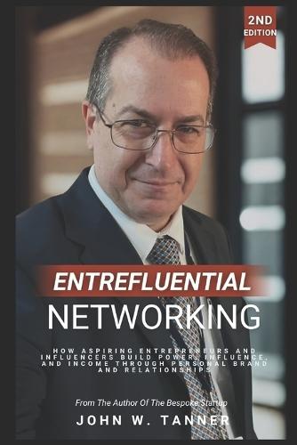 Entrefluential Networking: How Aspiring Entrepreneurs and Influencers Build Power, Influence, and Income Through Personal Brand and Relationships