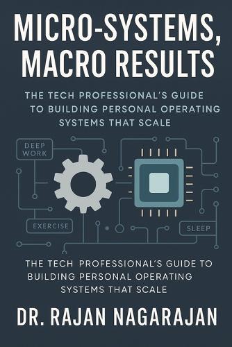 Micro-Systems, Macro Results: The Tech Professional's Guide to Building Personal Operating Systems That Scale