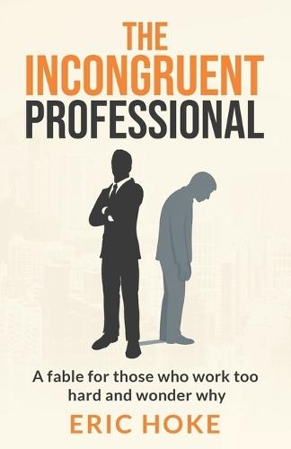 The Incongruent Professional: A Fable for Those Who Work Too Hard and Wonder Why
