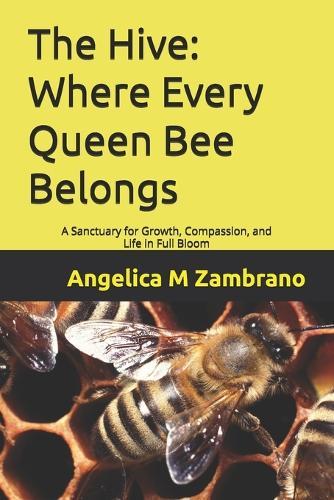 The Hive: Where Every Queen Bee Belongs: A Sanctuary for Growth, Compassion, and Life in Full Bloom