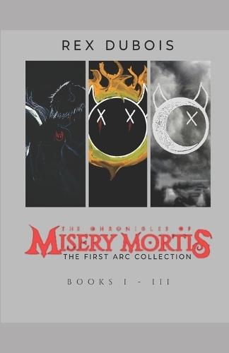 The Chronicles Of Misery Mortis: The First Arc Collection