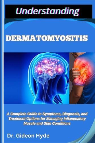 Understanding Dermatomyositis: A Complete Guide to Symptoms, Diagnosis, and Treatment Options for Managing Inflammatory Muscle and Skin Conditions