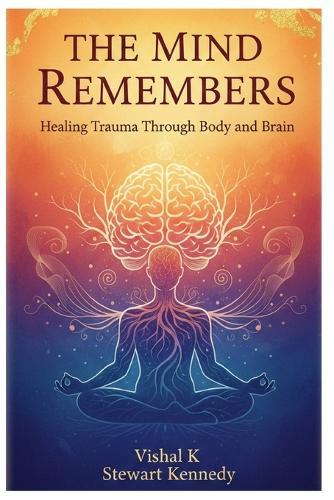 The Mind Remembers: Healing Trauma Through Body and Brain