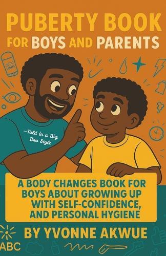 Puberty Book for Boys and Parents: A Body Changes Book For Boys About Growing Up with Self-Confidence, and Personal hygiene-Told in a Big Bro Style