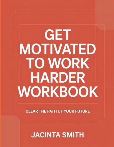 Get Motivated To Work Harder: Clear The Part Of Your Future