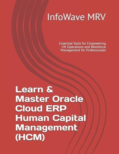 Learn & Master Oracle Cloud ERP Human Capital Management (HCM): Essential Tools for Empowering HR Operations and Workforce Management for Professionals