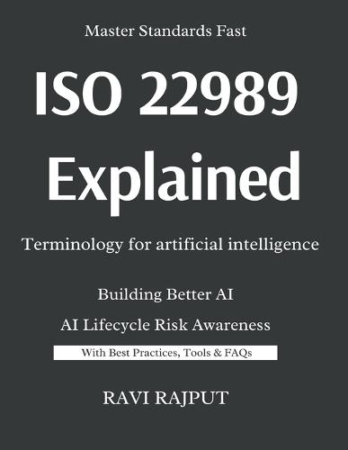 ISO/IEC 22989 Explained -Terminology for artificial intelligence: The Language of Artificial Intelligence: ISO/IEC 22989 Made Simple Trustworthy AI Systems: ISO/IEC 22989 Concepts and Practices