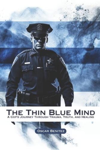 The Thin Blue Mind: A Cop's Journey Through Trauma, Truth, and Healing