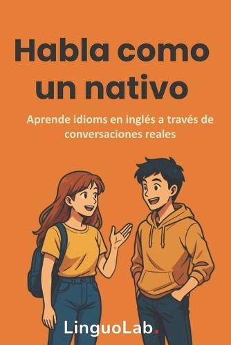Habla como un nativo: Aprende idioms en inglés a través de conversaciones reales