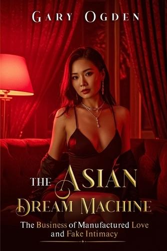 The Asian Dream Machine: The Business of Manufactured Love and Fake Intimacy