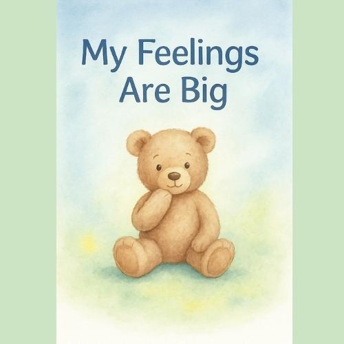 My Feelings Are Big: A story to help children understand, express, and manage their emotions