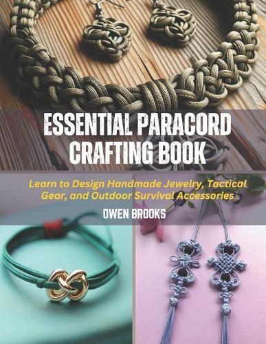 Essential Paracord Crafting Book: Learn to Design Handmade Jewelry, Tactical Gear, and Outdoor Survival Accessories