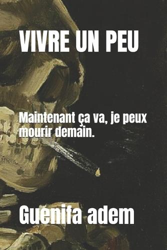 Vivre Un Peu: Maintenant ça va je peux mourir demain.