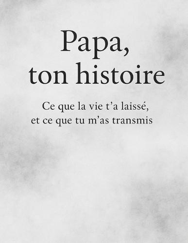 Papa ton histoire, ce que la vie t'as laisser et ce que tu m'as transmis