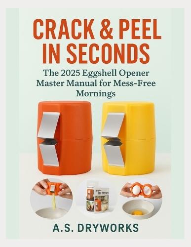 Crack & Peel in Seconds: The 2025 Eggshell Opener Master Manual for Mess-Free Mornings