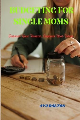 Budgeting for Single Moms: Empower Your Finances, Empower Your Future