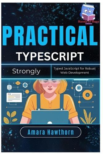 Practical TypeScript: Strongly Typed JavaScript for Robust Web Development
