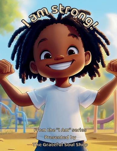 I am strong!: Celebrating the Courage, Heart, and Power Within Me Every Day