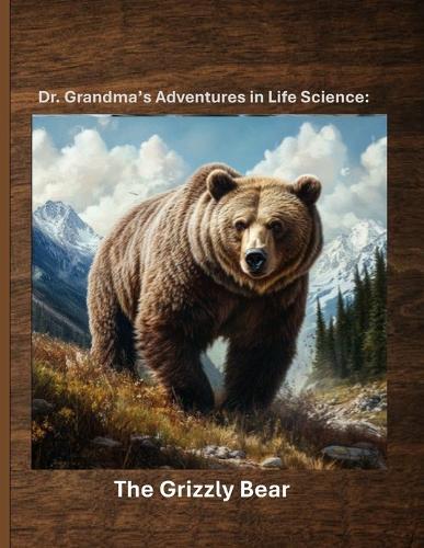 Dr. Grandma's Adventures in Life Science: The Grizzly Bear