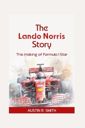 The Lando Norris Story: The Making of a Formula 1 Star
